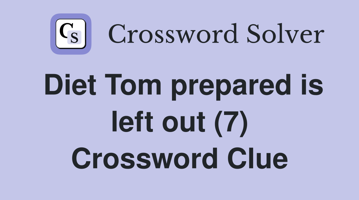 Diet Tom prepared is left out (7) Crossword Clue