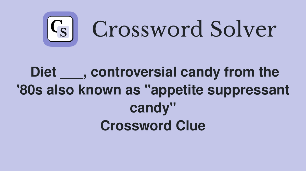 Diet ___, controversial candy from the '80s also known as "appetite suppressant candy" Crossword Clue