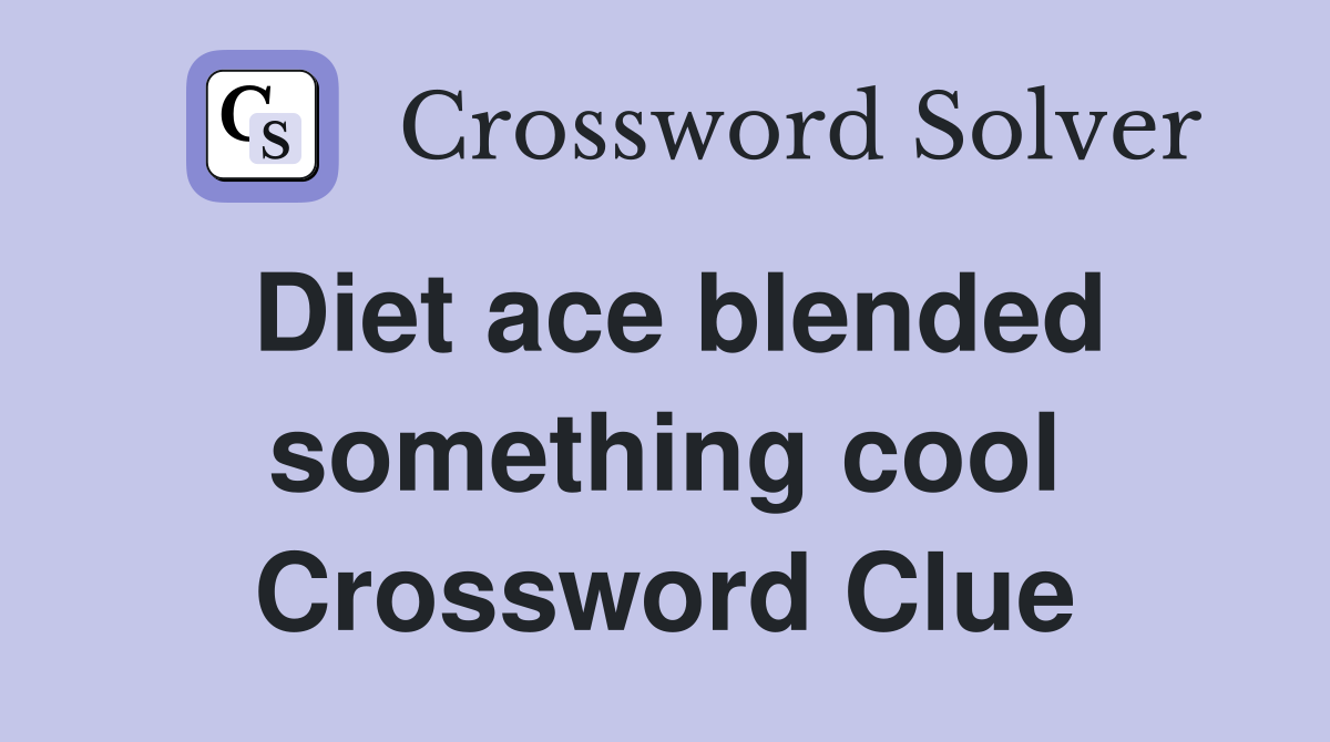 Diet ace blended something cool Crossword Clue