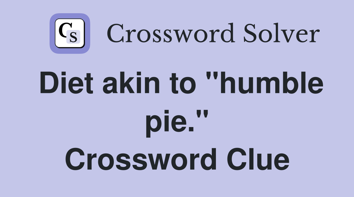 Diet akin to "humble pie." Crossword Clue