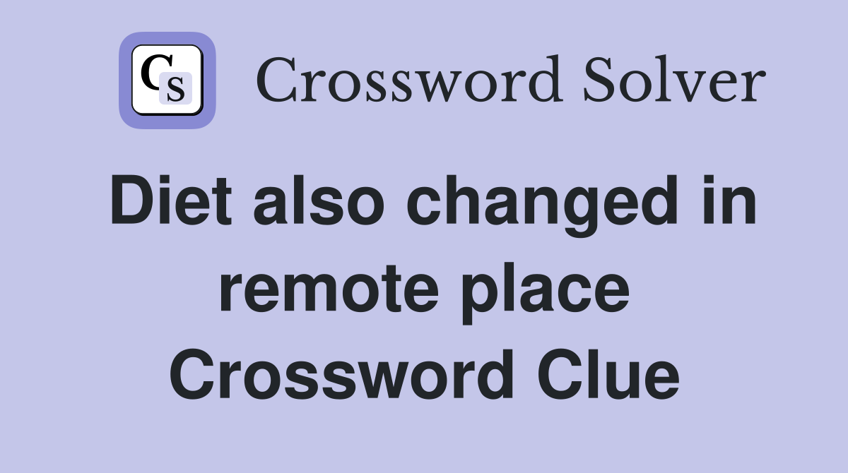Diet also changed in remote place Crossword Clue