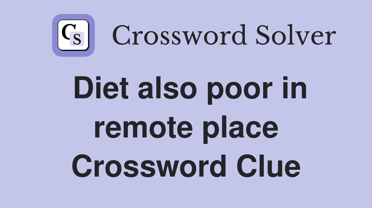 Diet also poor in remote place Crossword Clue