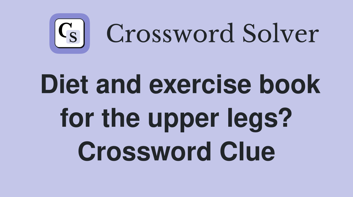 Diet and exercise book for the upper legs? Crossword Clue