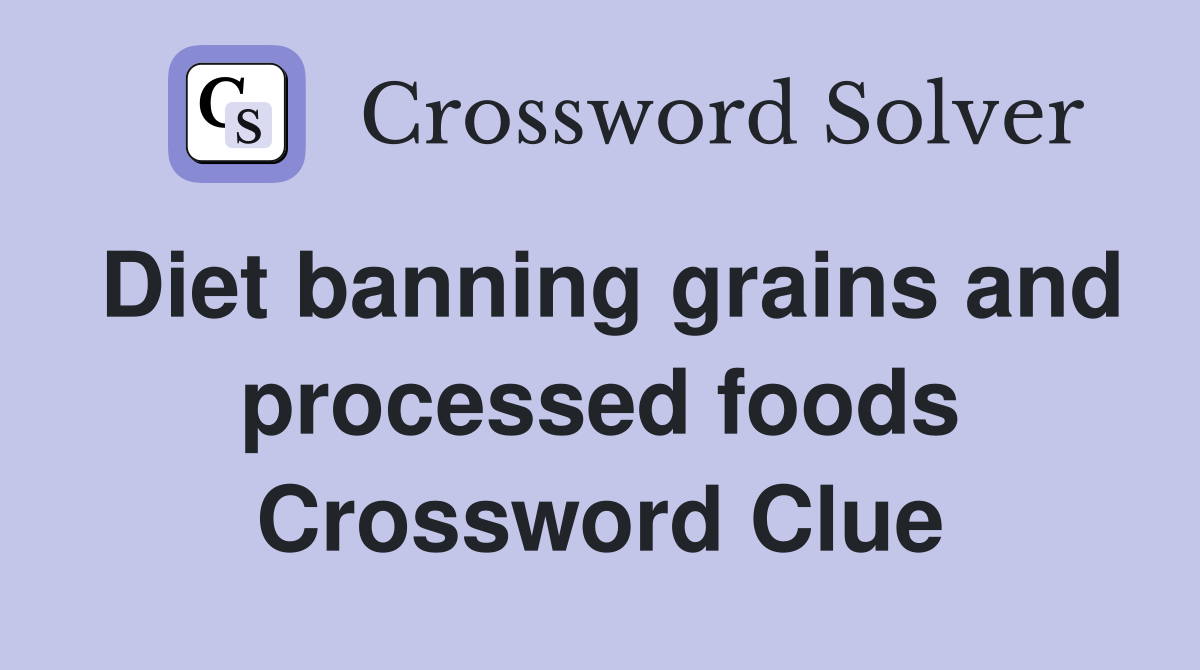 Diet banning grains and processed foods Crossword Clue