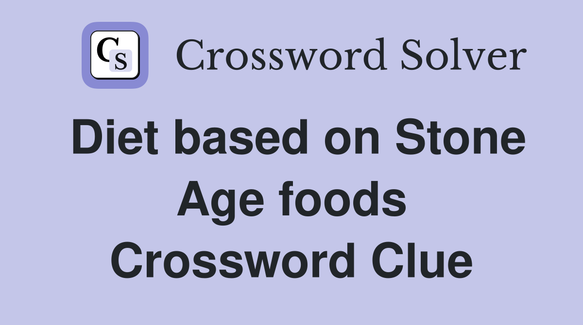 Diet based on Stone Age foods Crossword Clue