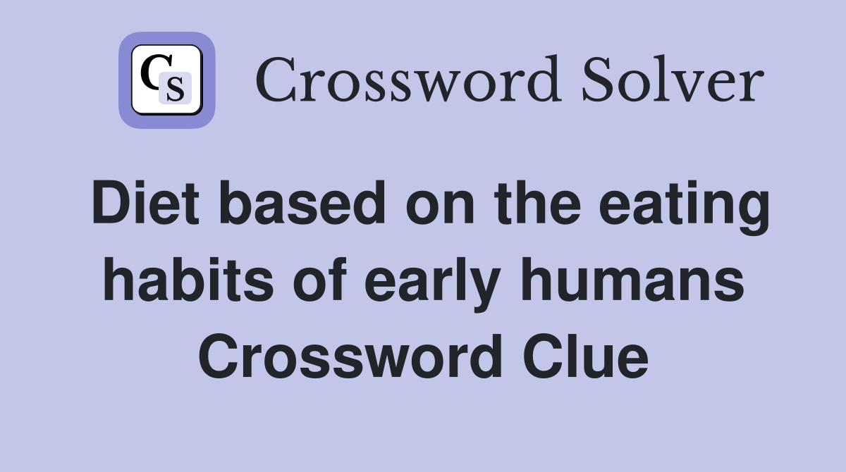 Diet based on the eating habits of early humans Crossword Clue