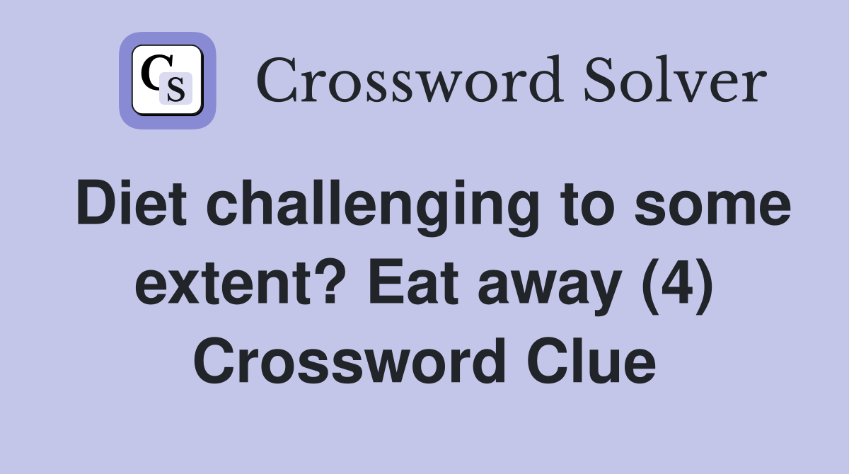 Diet challenging to some extent? Eat away (4) Crossword Clue