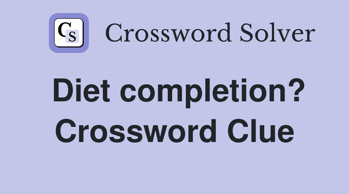 Diet completion? Crossword Clue