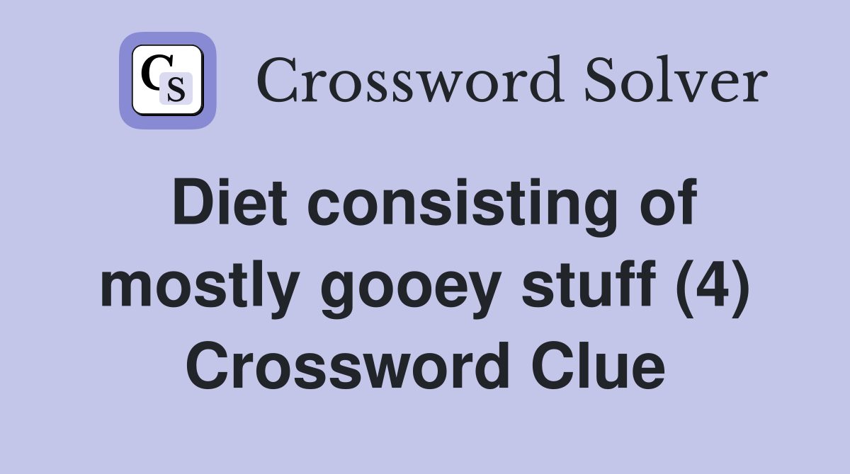 Diet consisting of mostly gooey stuff (4) Crossword Clue