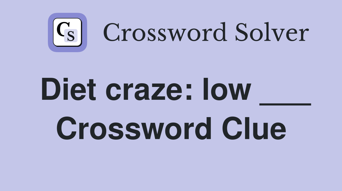 Diet craze: low ___ Crossword Clue
