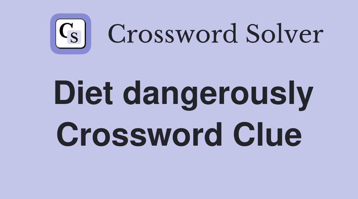 Diet dangerously Crossword Clue