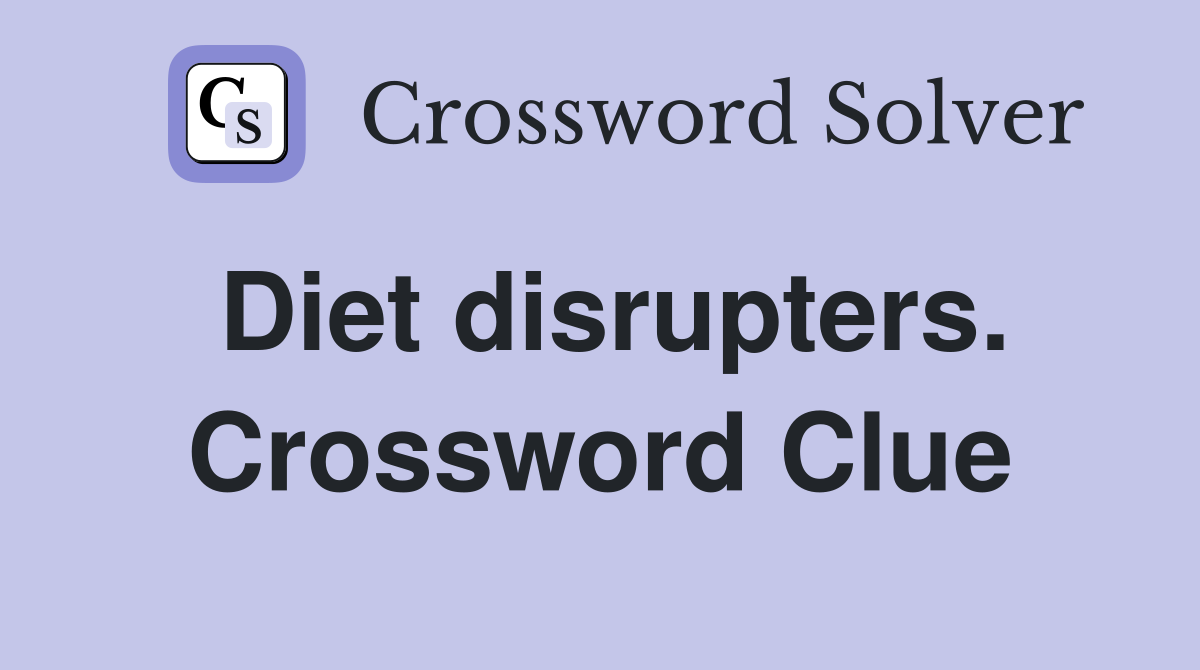 Diet disrupters. Crossword Clue
