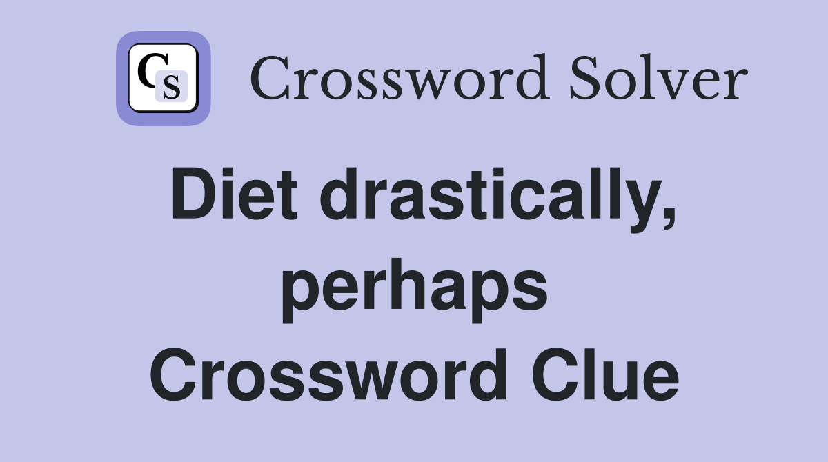 Diet drastically, perhaps Crossword Clue