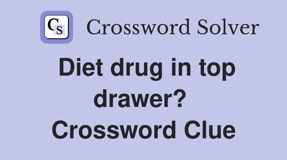 Diet drug in top drawer?  Crossword Clue