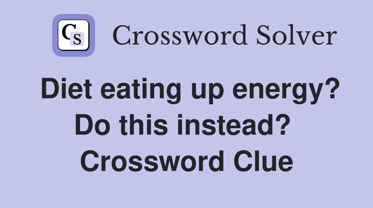 Diet eating up energy? Do this instead?  Crossword Clue