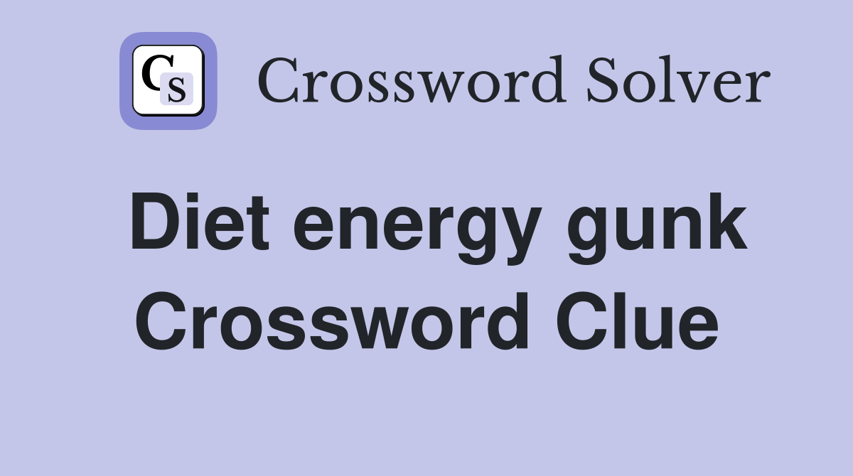 Diet energy gunk Crossword Clue