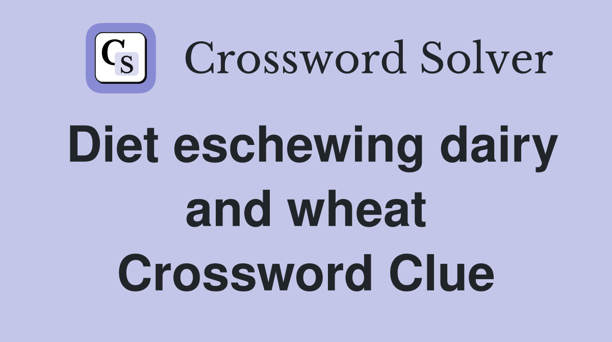 Diet eschewing dairy and wheat Crossword Clue