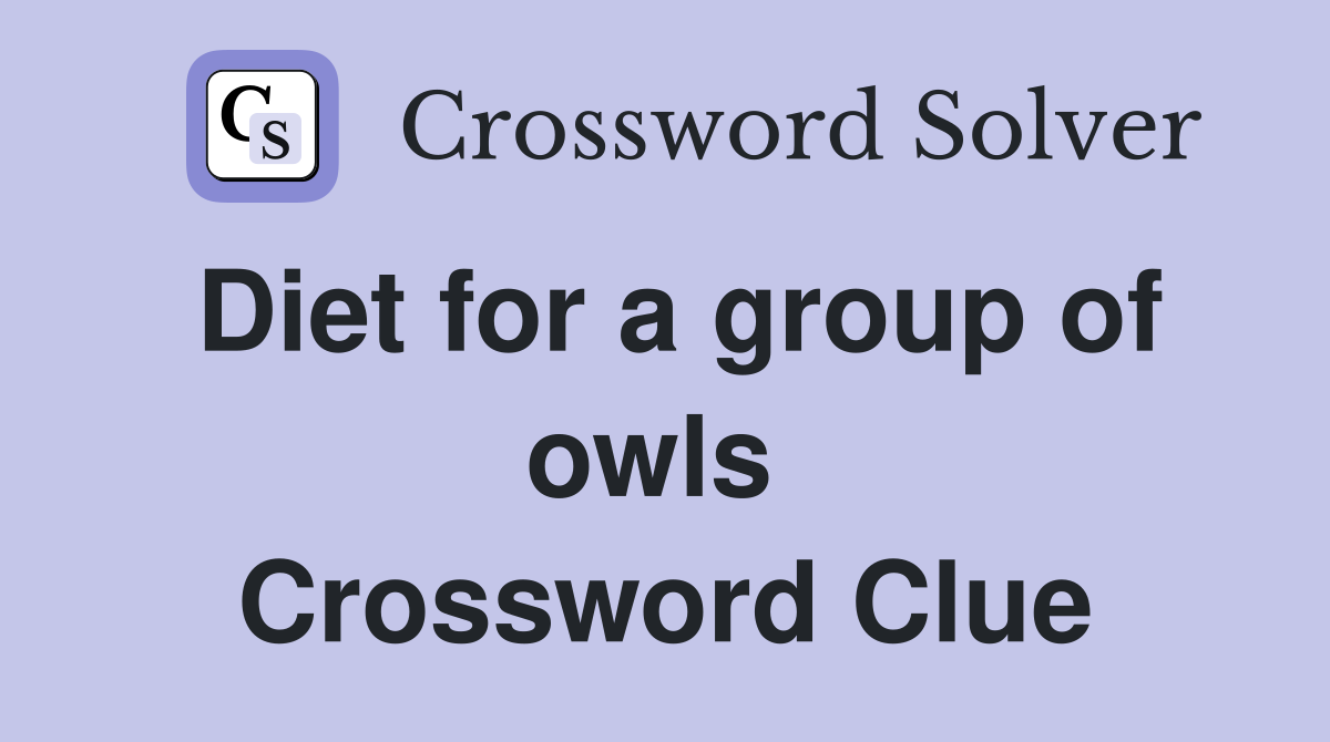 Diet for a group of owls  Crossword Clue