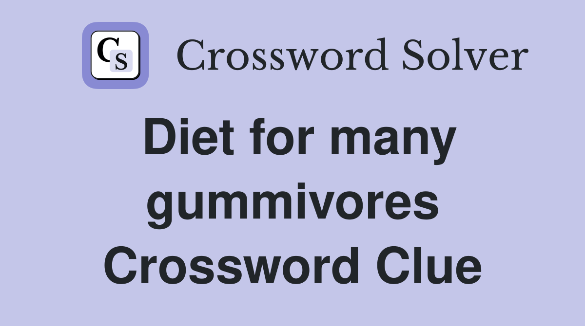 Diet for many gummivores Crossword Clue
