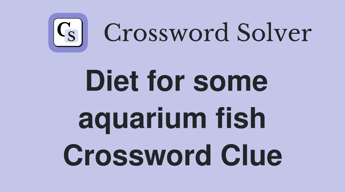 Diet for some aquarium fish Crossword Clue