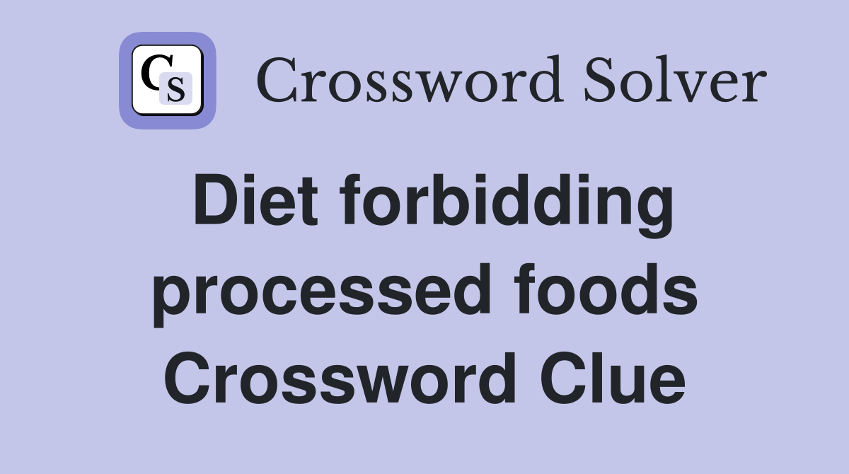 Diet forbidding processed foods Crossword Clue