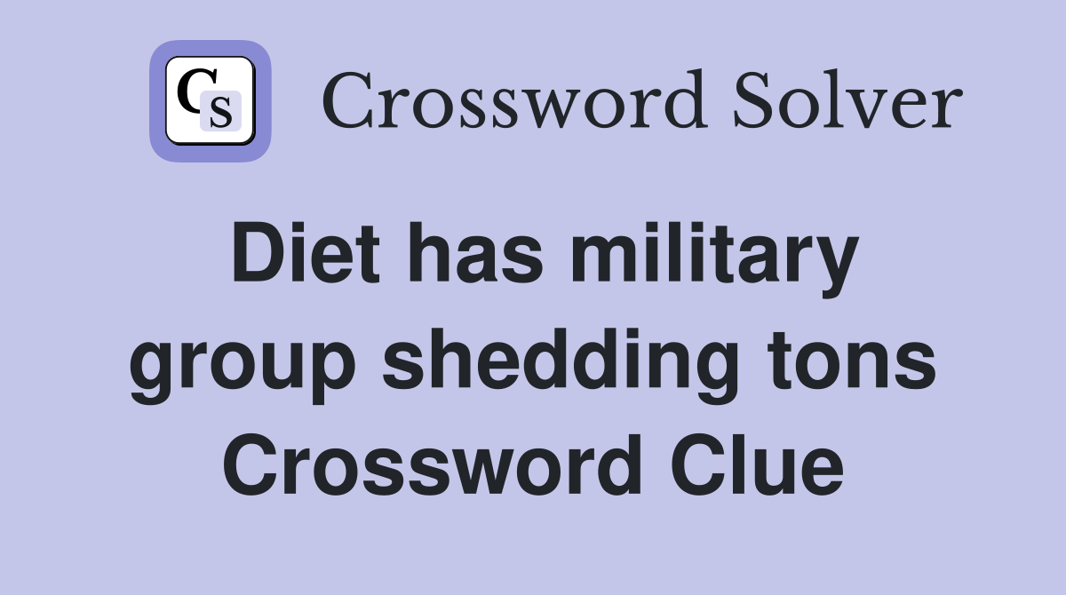 Diet has military group shedding tons Crossword Clue