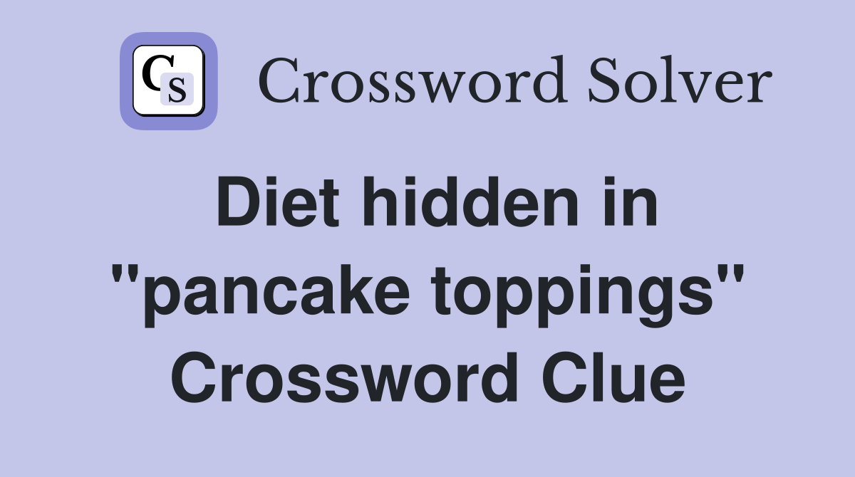 Diet hidden in "pancake toppings" Crossword Clue