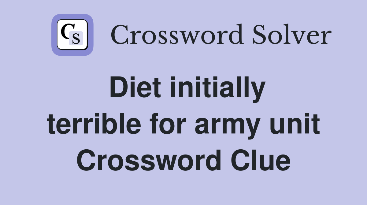 Diet initially terrible for army unit Crossword Clue
