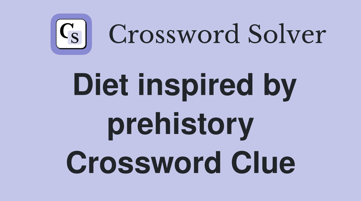 Diet inspired by prehistory Crossword Clue