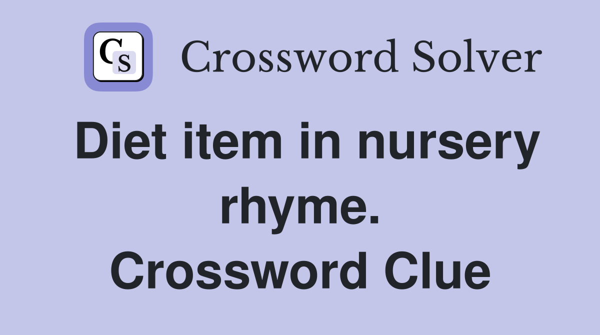 Diet item in nursery rhyme. Crossword Clue