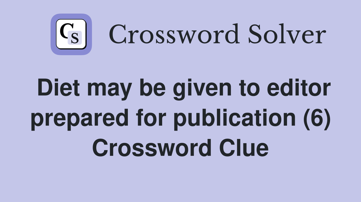 Diet may be given to editor prepared for publication (6) Crossword Clue