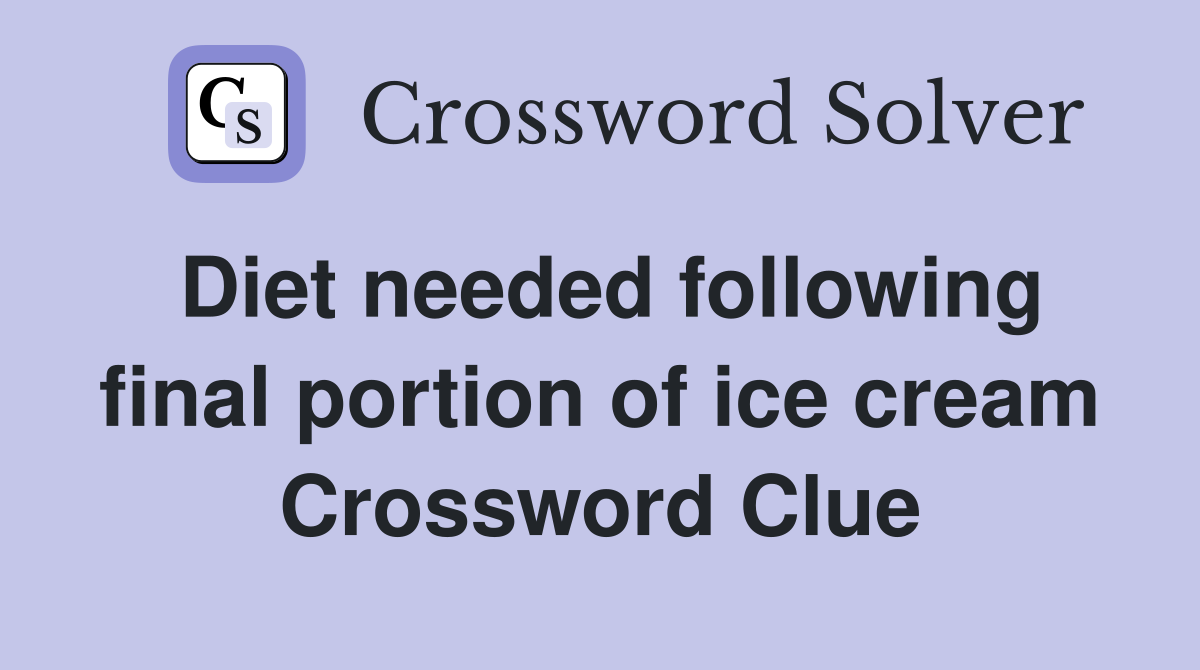 Diet needed following final portion of ice cream Crossword Clue
