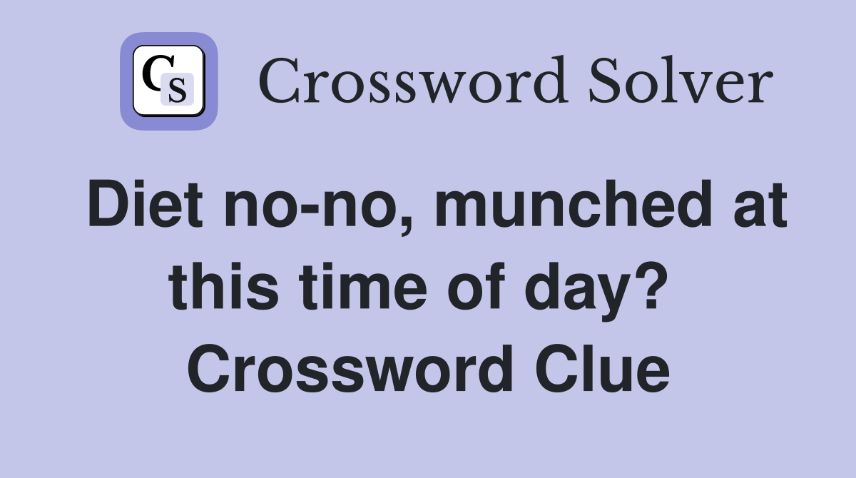 Diet no-no, munched at this time of day?  Crossword Clue