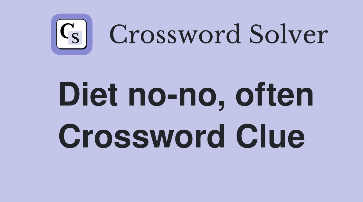 Diet no-no, often Crossword Clue