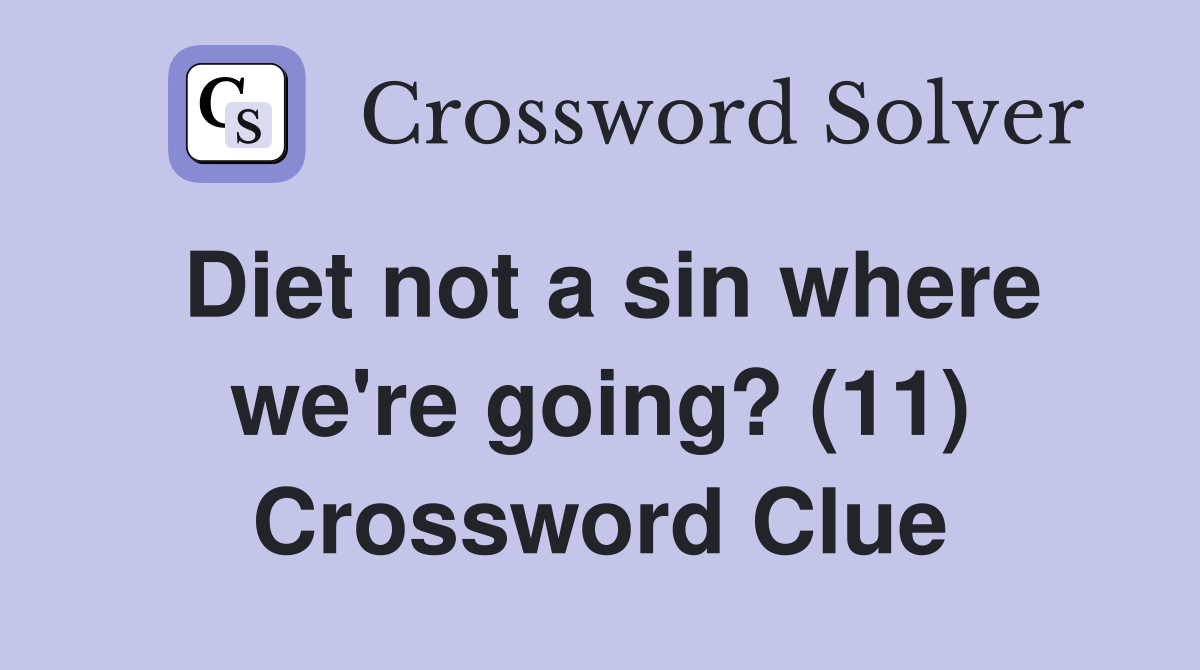 Diet not a sin where we're going? (11) Crossword Clue