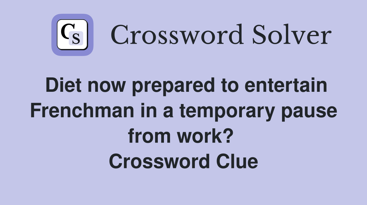 Diet now prepared to entertain Frenchman in a temporary pause from work?  Crossword Clue