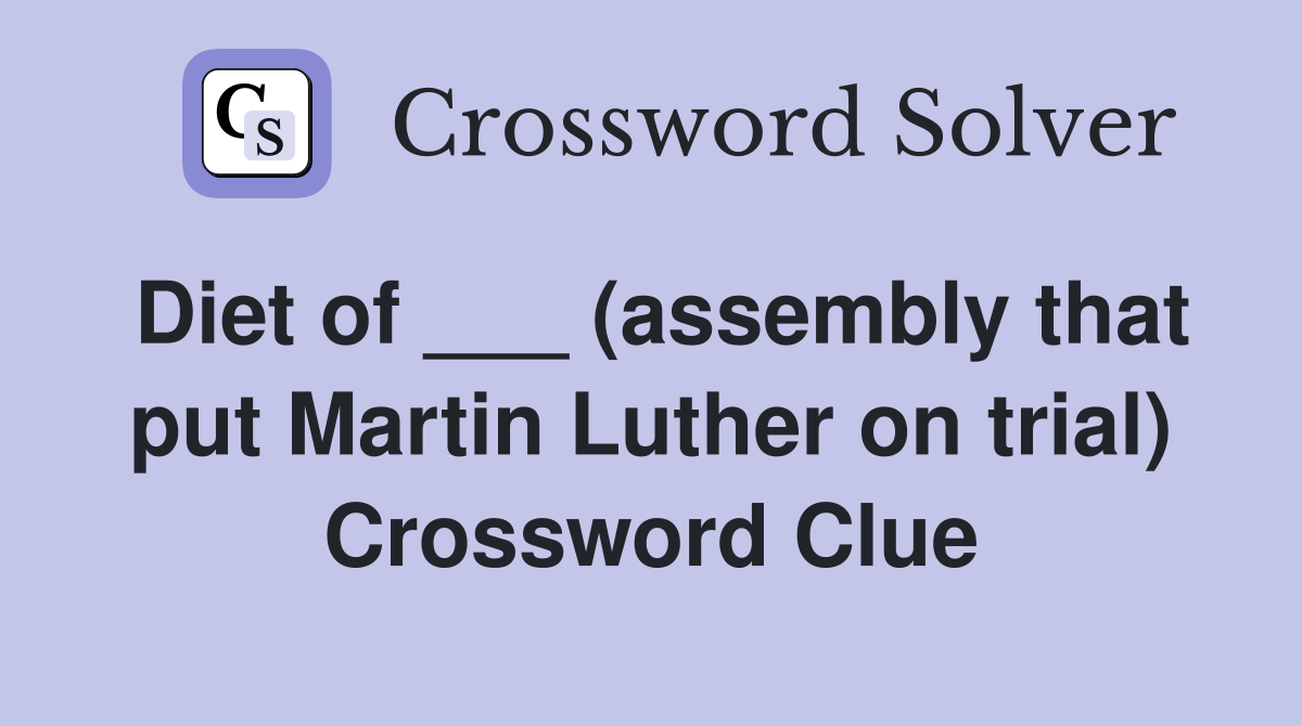 Diet of ___ (assembly that put Martin Luther on trial) Crossword Clue