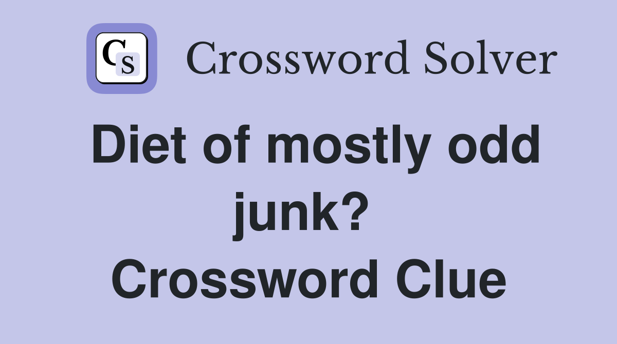 Diet of mostly odd junk?  Crossword Clue