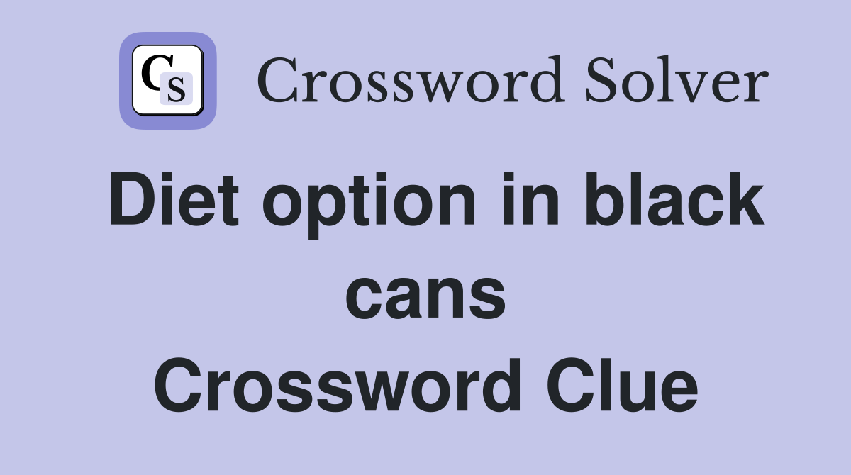 Diet option in black cans Crossword Clue