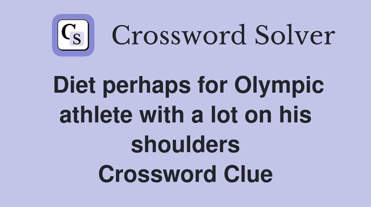 Diet perhaps for Olympic athlete with a lot on his shoulders Crossword Clue