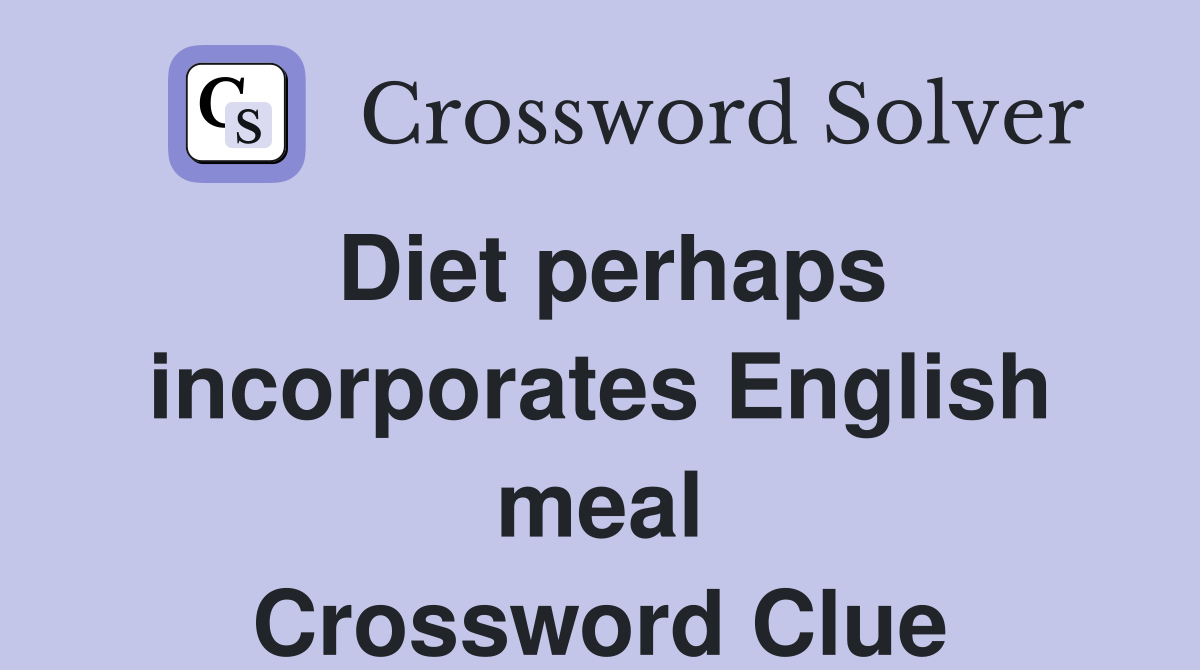Diet perhaps incorporates English meal Crossword Clue