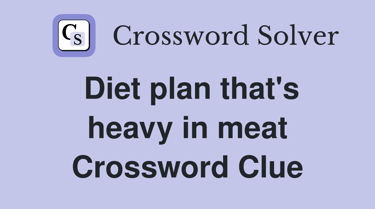 Diet plan that's heavy in meat Crossword Clue