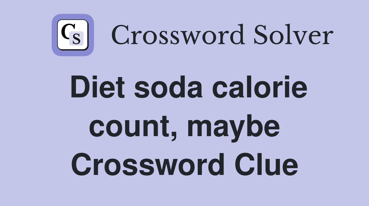 Diet soda calorie count, maybe Crossword Clue
