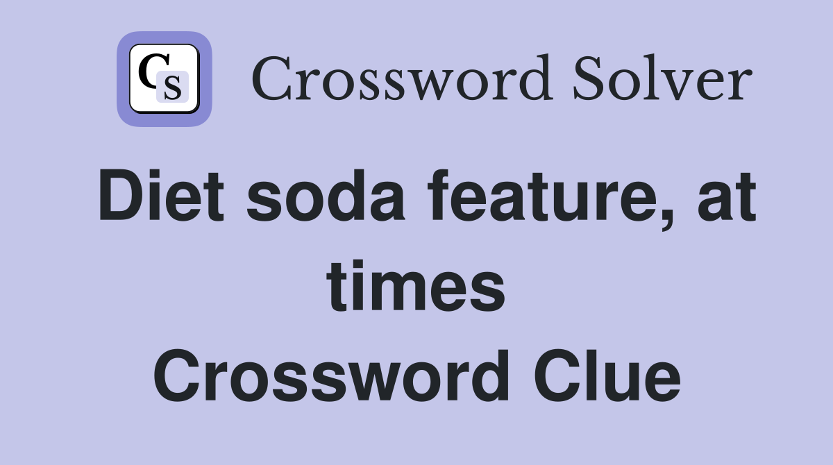 Diet soda feature, at times Crossword Clue