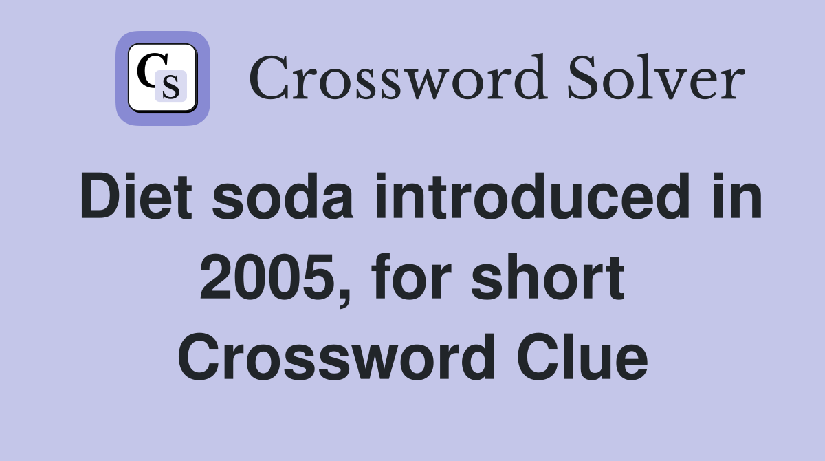 Diet soda introduced in 2005, for short Crossword Clue