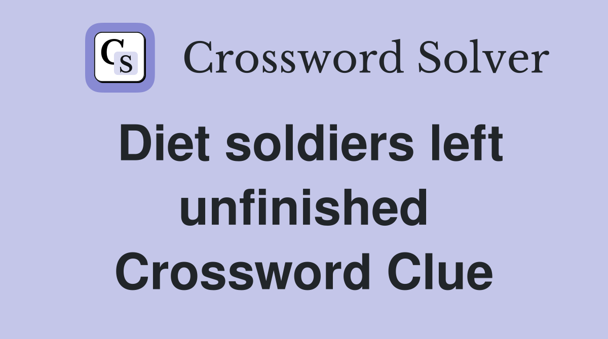 Diet soldiers left unfinished Crossword Clue