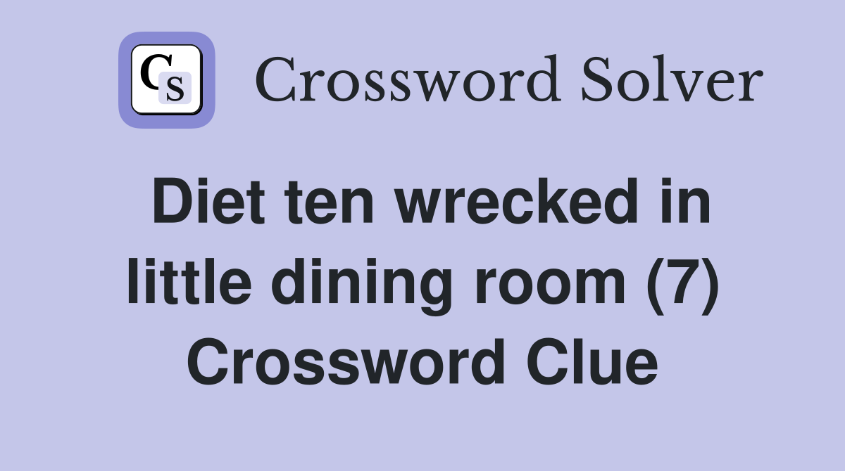Diet ten wrecked in little dining room (7) Crossword Clue