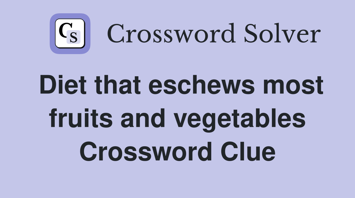 Diet that eschews most fruits and vegetables Crossword Clue