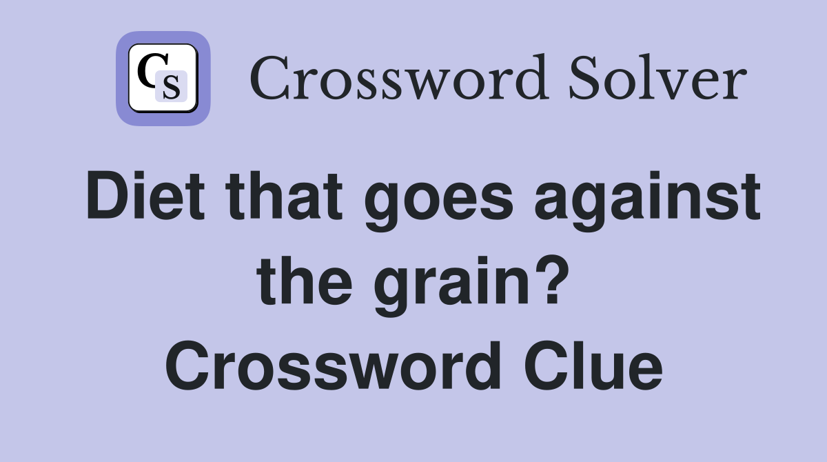 Diet that goes against the grain? Crossword Clue