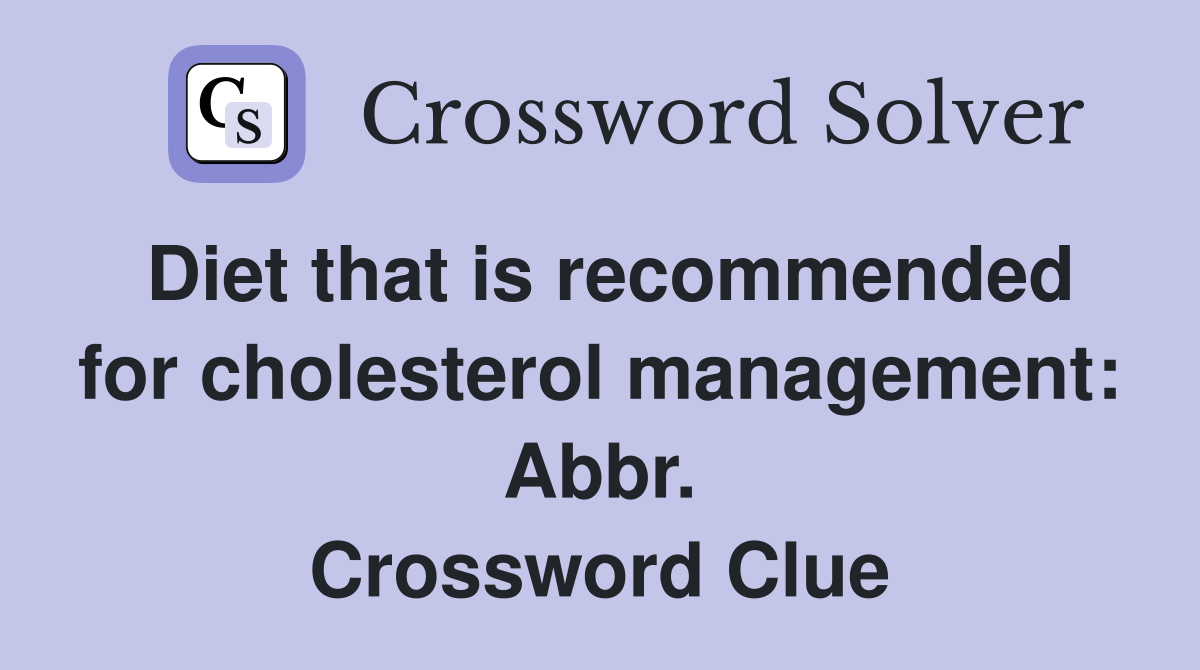 Diet that is recommended for cholesterol management: Abbr. Crossword Clue